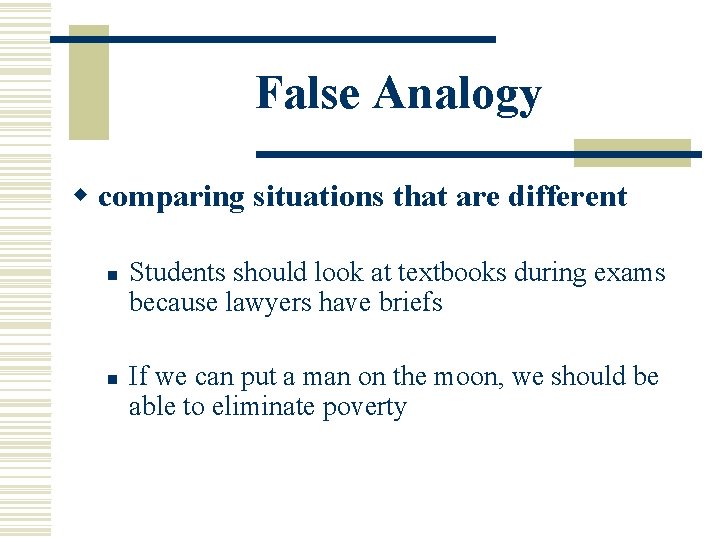 False Analogy w comparing situations that are different n n Students should look at