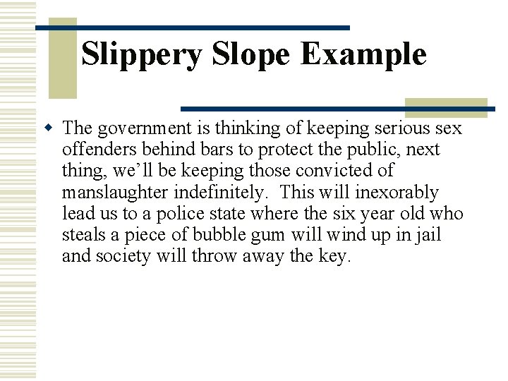 Slippery Slope Example w The government is thinking of keeping serious sex offenders behind