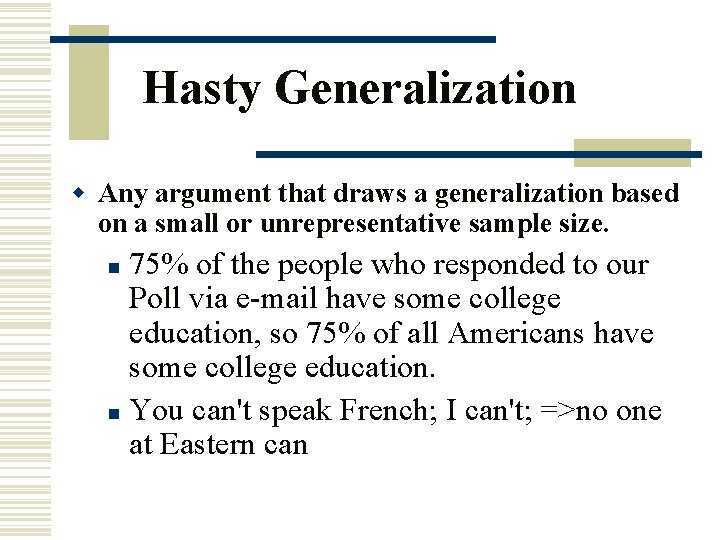 Hasty Generalization w Any argument that draws a generalization based on a small or