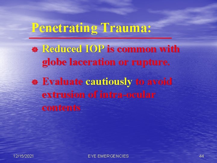 Penetrating Trauma: ] Reduced IOP is common with globe laceration or rupture. ] Evaluate