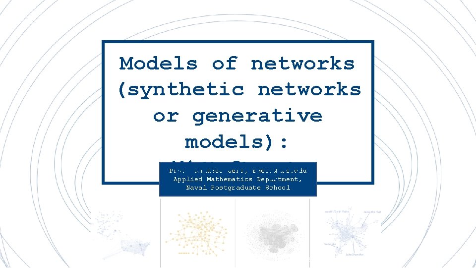 Models of networks (synthetic networks or generative models): Watts-Strogatz Prof. Ralucca Gera, rgera@nps. edu