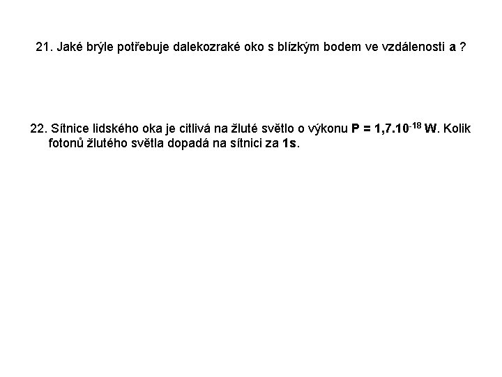 21. Jaké brýle potřebuje dalekozraké oko s blízkým bodem ve vzdálenosti a ? 22.