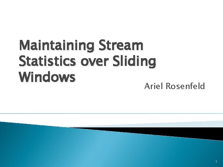 Maintaining Stream Statistics over Sliding Windows Ariel Rosenfeld 1 