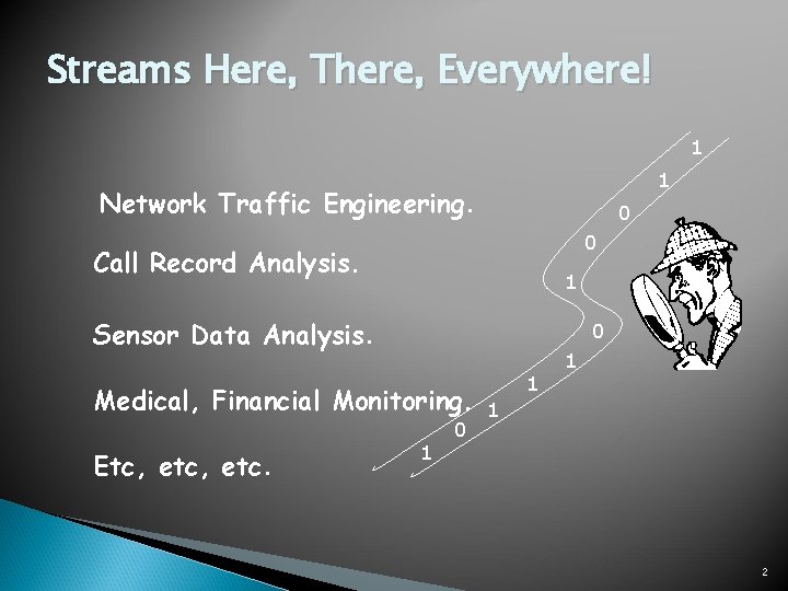 Streams Here, There, Everywhere! 1 1 Network Traffic Engineering. 0 0 Call Record Analysis.