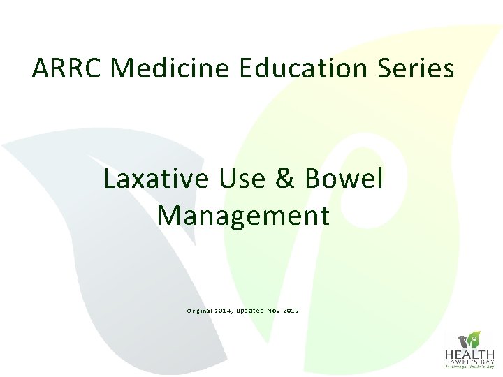 ARRC Medicine Education Series Laxative Use & Bowel Management O r i g i