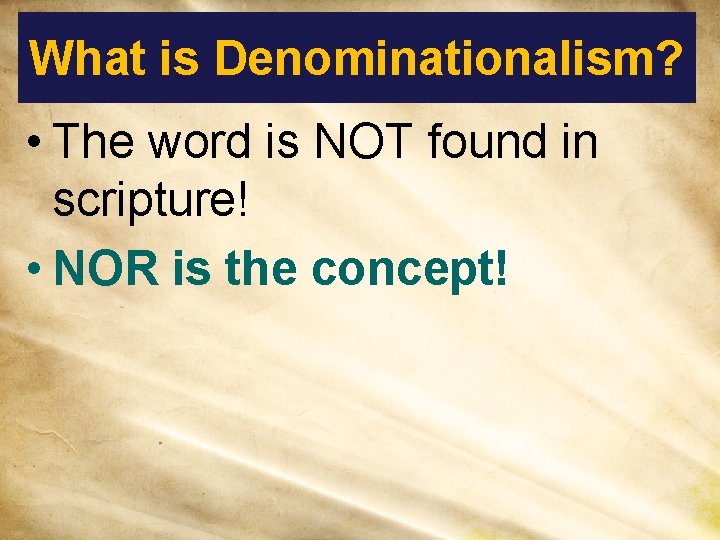 What is Denominationalism? • The word is NOT found in scripture! • NOR is