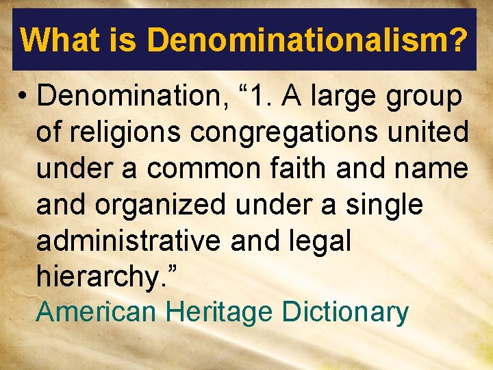 What is Denominationalism? • Denomination, “ 1. A large group of religions congregations united