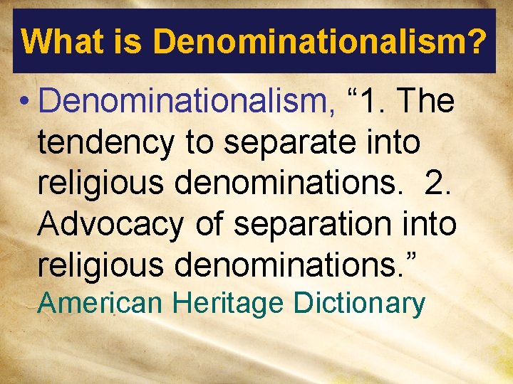 What is Denominationalism? • Denominationalism, “ 1. The tendency to separate into religious denominations.