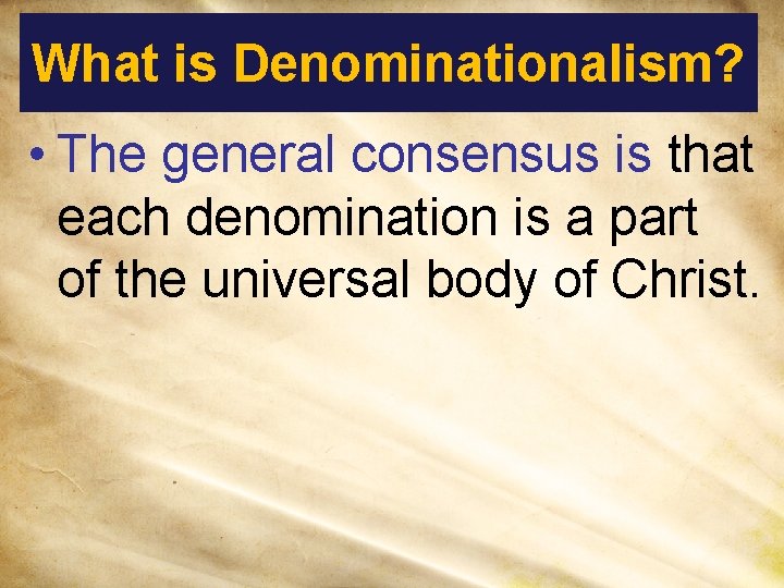 What is Denominationalism? • The general consensus is that each denomination is a part