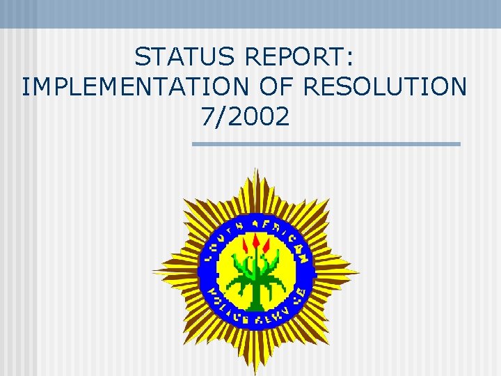 STATUS REPORT: IMPLEMENTATION OF RESOLUTION 7/2002 