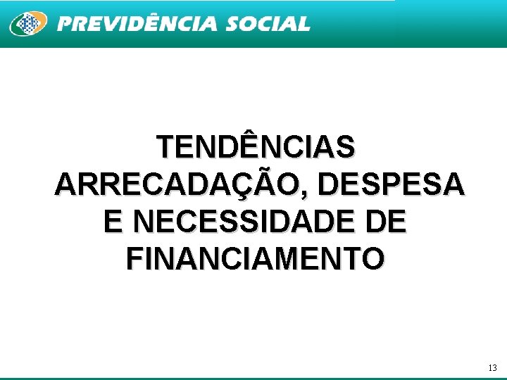 TENDÊNCIAS ARRECADAÇÃO, DESPESA E NECESSIDADE DE FINANCIAMENTO 13 