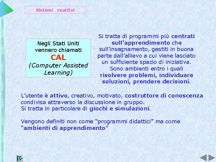 Sistemi reattivi Negli Stati Uniti vennero chiamati CAL (Computer Assisted Learning) Si tratta di