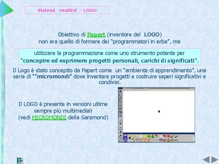 Sistemi reattivi - LOGO Obiettivo di Papert (inventore del LOGO) non era quello di