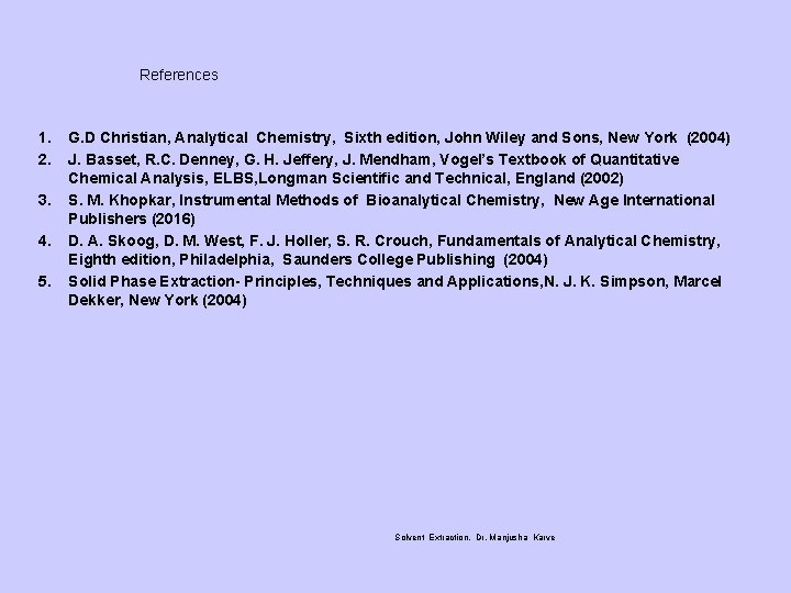 References 1. 2. 3. 4. 5. G. D Christian, Analytical Chemistry, Sixth edition, John