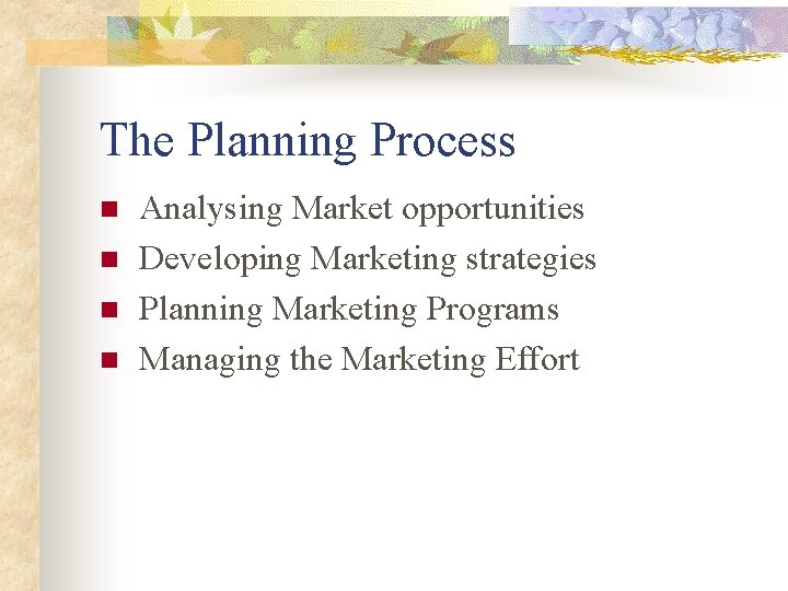 The Planning Process n n Analysing Market opportunities Developing Marketing strategies Planning Marketing Programs