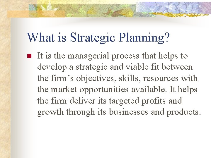 What is Strategic Planning? n It is the managerial process that helps to develop