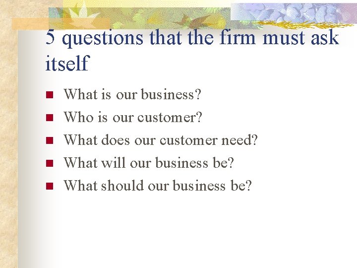 5 questions that the firm must ask itself n n n What is our