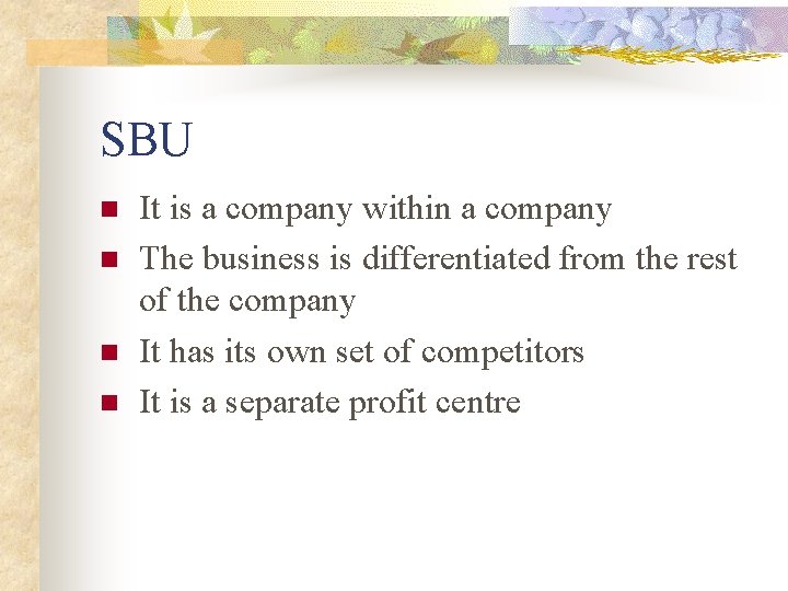 SBU n n It is a company within a company The business is differentiated