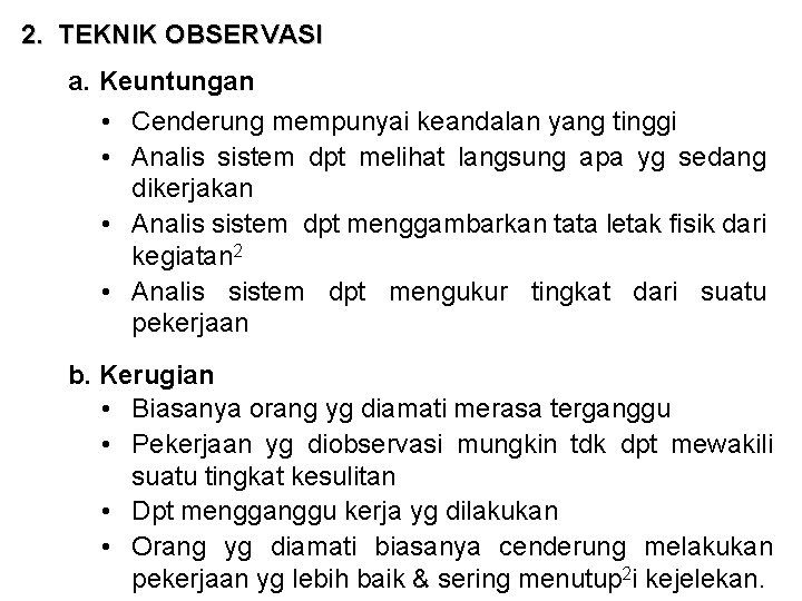 2. TEKNIK OBSERVASI a. Keuntungan • Cenderung mempunyai keandalan yang tinggi • Analis sistem