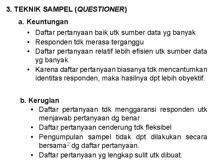 3. TEKNIK SAMPEL (QUESTIONER) a. Keuntungan • Daftar pertanyaan baik utk sumber data yg