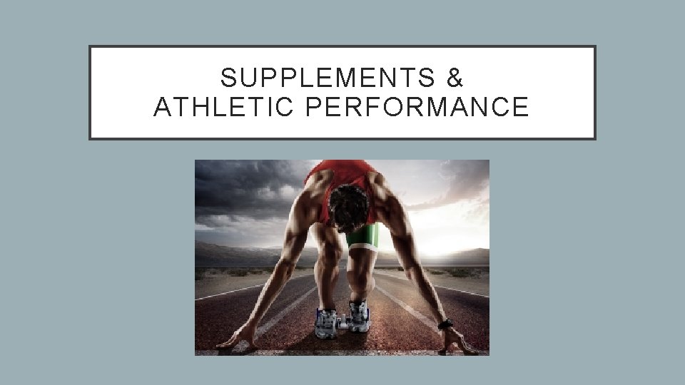 SUPPLEMENTS & ATHLETIC PERFORMANCE 
