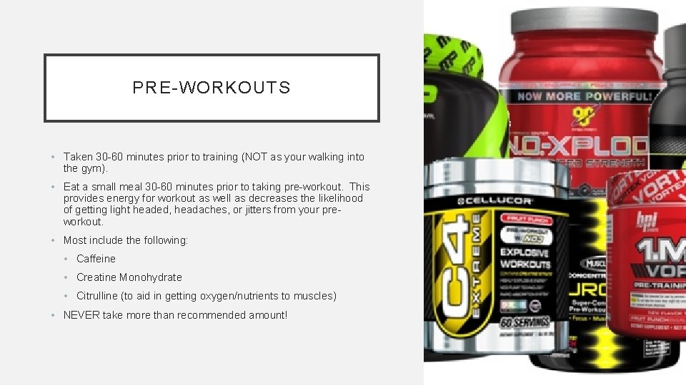 PRE-WORKOUTS • Taken 30 -60 minutes prior to training (NOT as your walking into