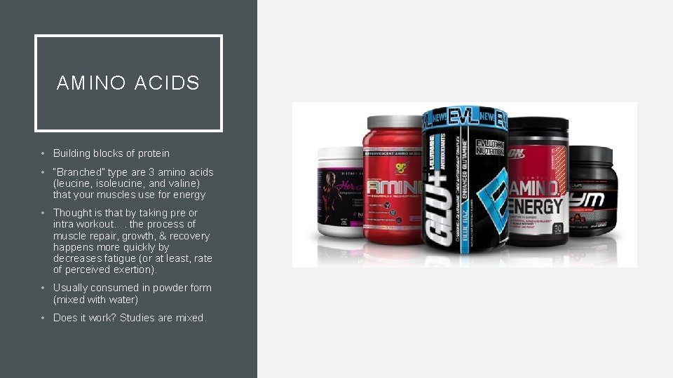 AMINO ACIDS • Building blocks of protein • “Branched” type are 3 amino acids