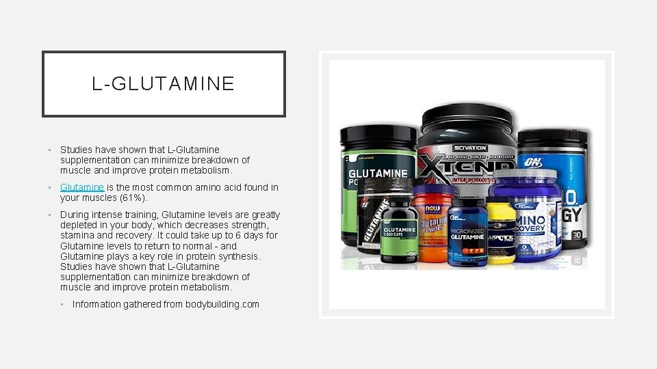 L-GLUTAMINE • Studies have shown that L-Glutamine supplementation can minimize breakdown of muscle and