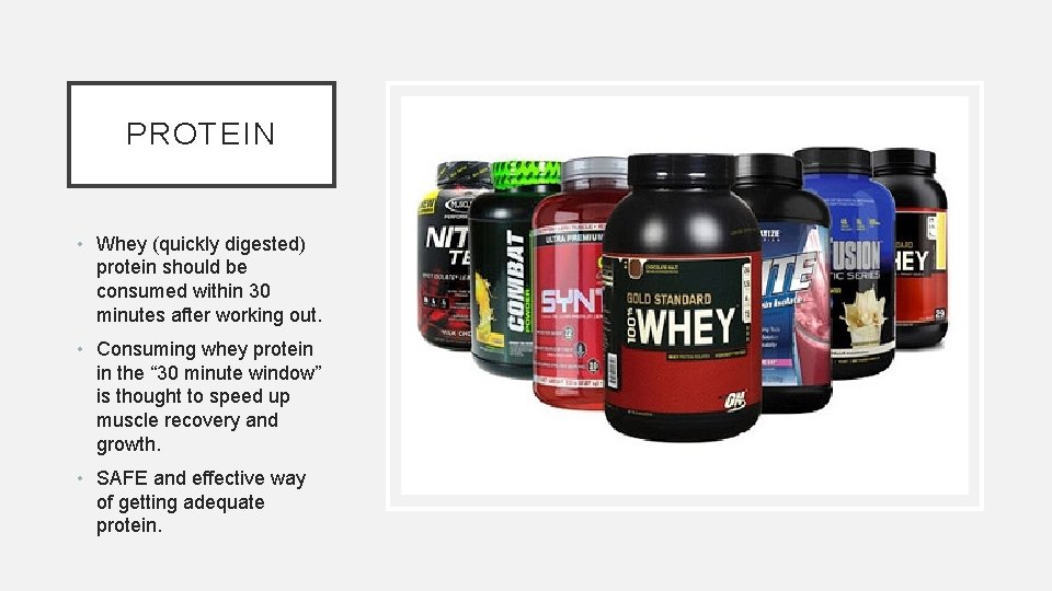 PROTEIN • Whey (quickly digested) protein should be consumed within 30 minutes after working