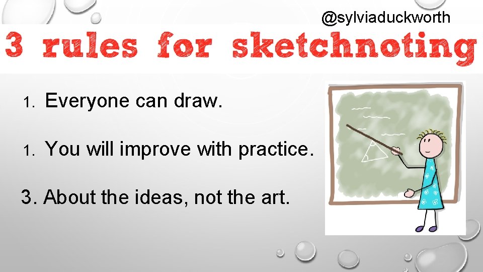 @sylviaduckworth 1. Everyone can draw. 1. You will improve with practice. 3. About the