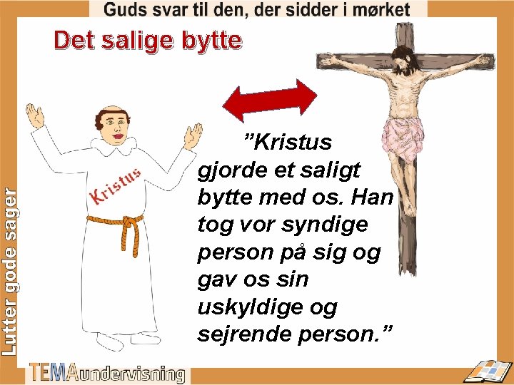 Det salige bytte ”Kristus gjorde et saligt bytte med os. Han tog vor syndige