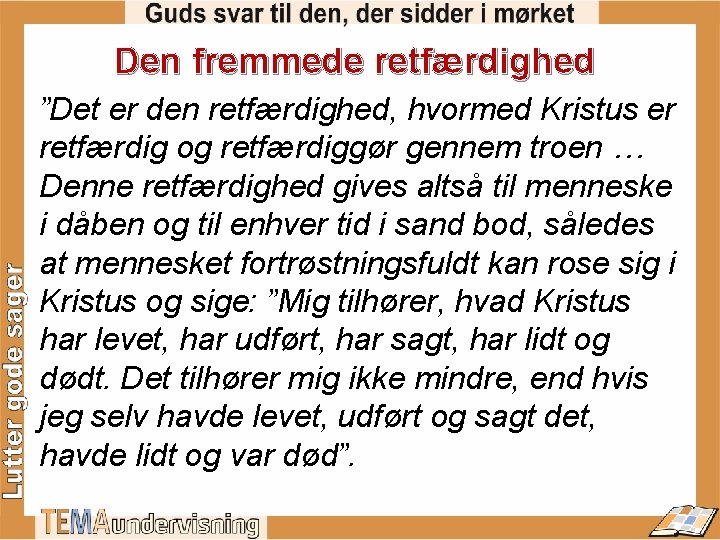 Den fremmede retfærdighed ”Det er den retfærdighed, hvormed Kristus er retfærdig og retfærdiggør gennem