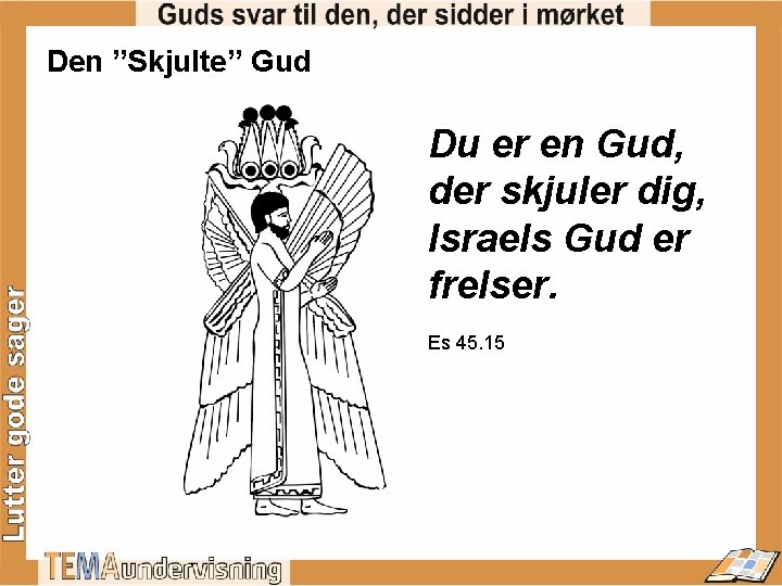 Den ”Skjulte” Gud Du er en Gud, der skjuler dig, Israels Gud er frelser.