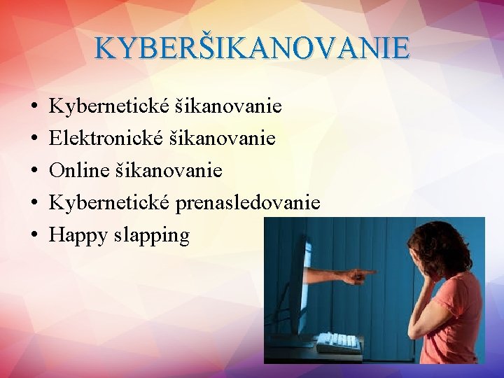 KYBERŠIKANOVANIE • • • Kybernetické šikanovanie Elektronické šikanovanie Online šikanovanie Kybernetické prenasledovanie Happy slapping