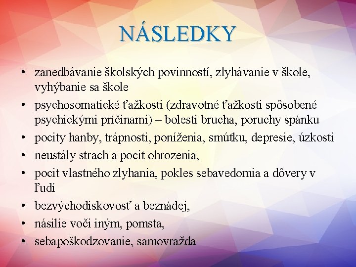 NÁSLEDKY • zanedbávanie školských povinností, zlyhávanie v škole, vyhýbanie sa škole • psychosomatické ťažkosti