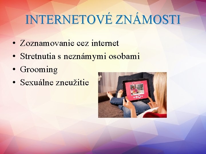 INTERNETOVÉ ZNÁMOSTI • • Zoznamovanie cez internet Stretnutia s neznámymi osobami Grooming Sexuálne zneužitie