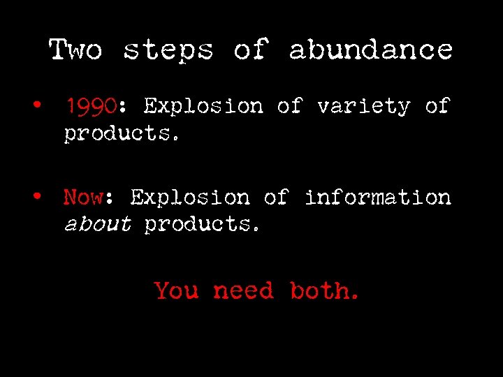 Two steps of abundance • 1990: Explosion of variety of products. • Now: Explosion