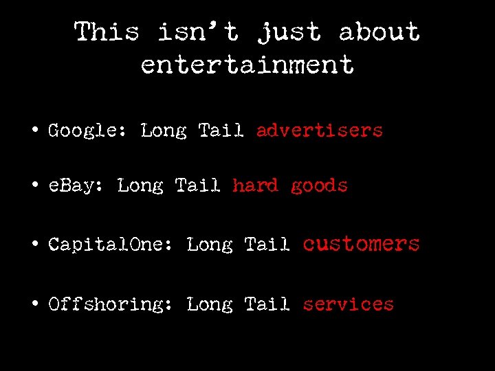 This isn’t just about entertainment • Google: Long Tail advertisers • e. Bay: Long