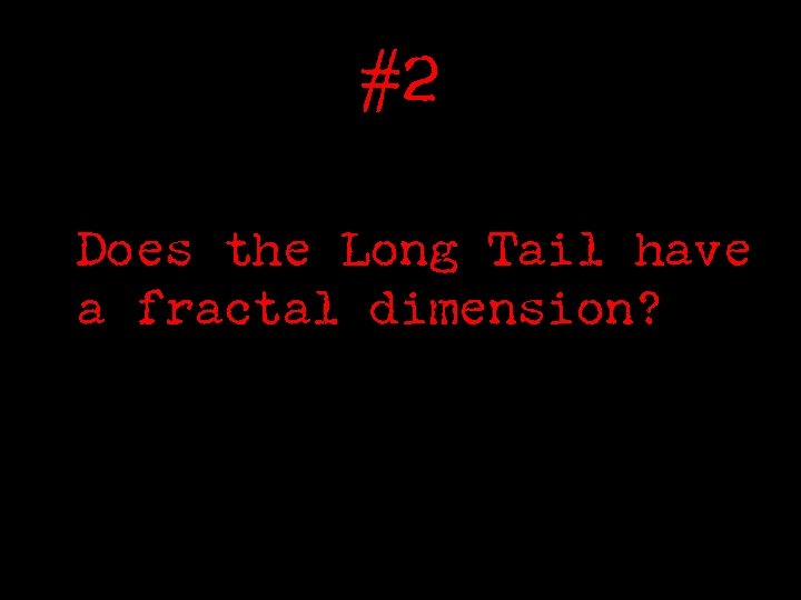 #2 Does the Long Tail have a fractal dimension? 