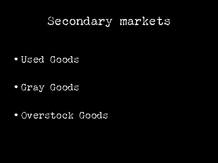 Secondary markets • Used Goods • Gray Goods • Overstock Goods 