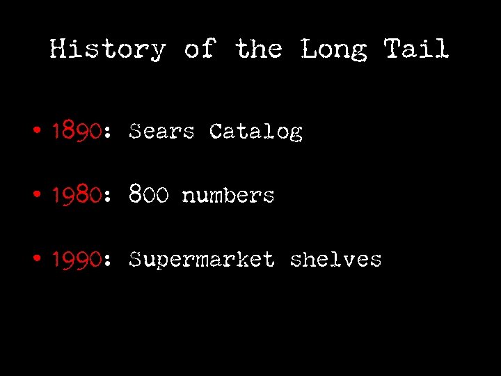 History of the Long Tail • 1890: Sears Catalog • 1980: 800 numbers •