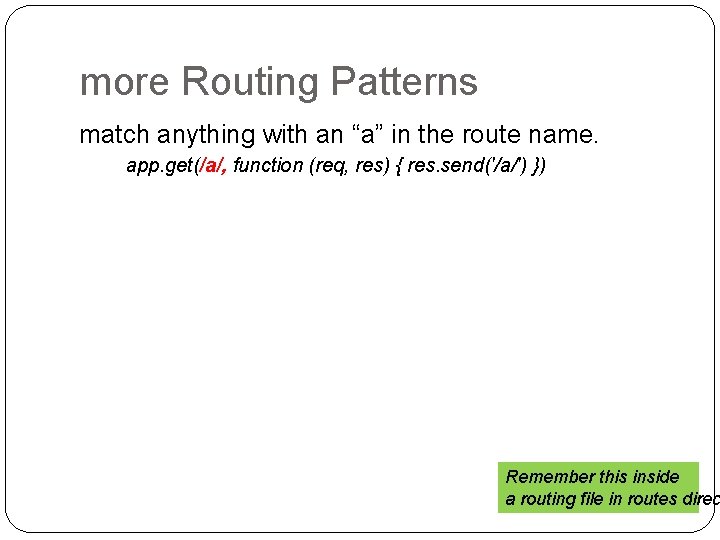more Routing Patterns match anything with an “a” in the route name. app. get(/a/,