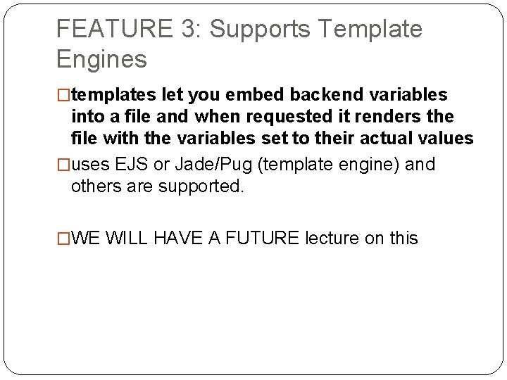 FEATURE 3: Supports Template Engines �templates let you embed backend variables into a file