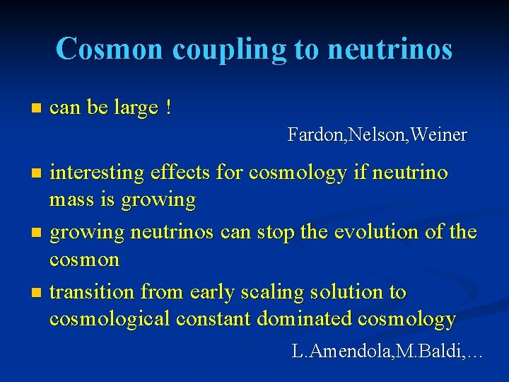 Cosmon coupling to neutrinos n can be large ! Fardon, Nelson, Weiner interesting effects