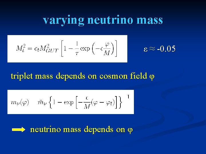 varying neutrino mass ε ≈ -0. 05 triplet mass depends on cosmon field φ