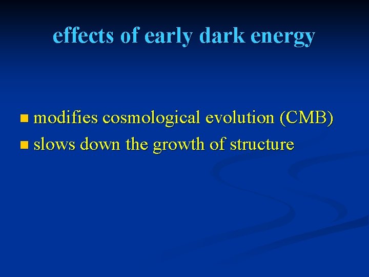 effects of early dark energy n modifies cosmological evolution (CMB) n slows down the