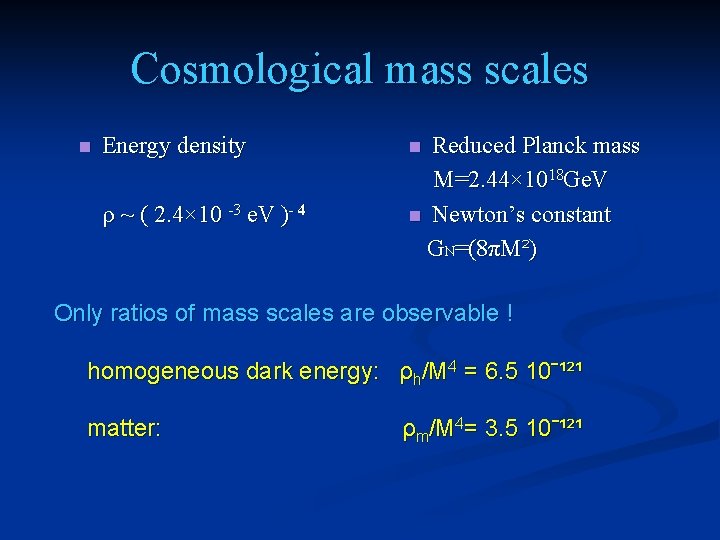 Cosmological mass scales n Energy density ρ ~ ( 2. 4× 10 -3 e.