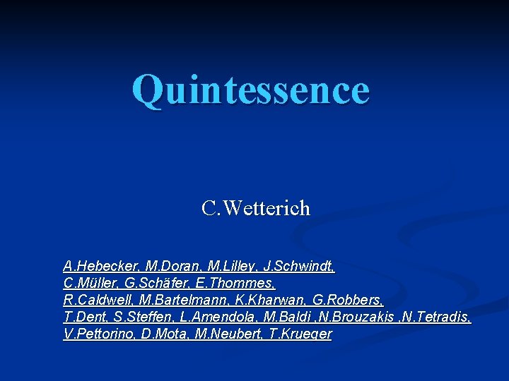Quintessence C. Wetterich A. Hebecker, M. Doran, M. Lilley, J. Schwindt, C. Müller, G.