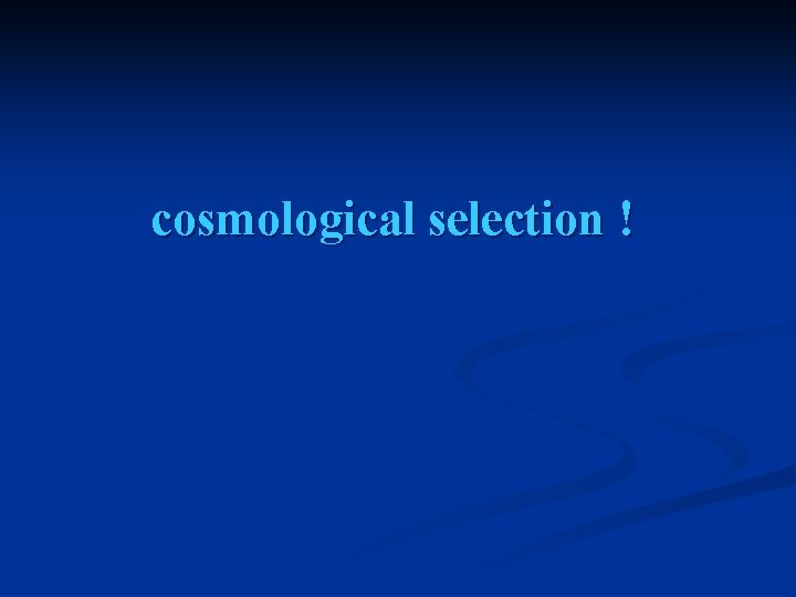cosmological selection ! 