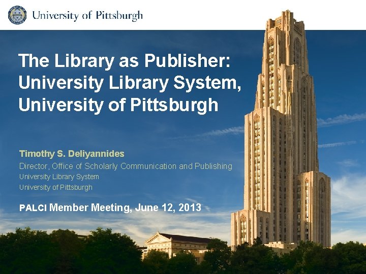 The Library as Publisher: University Library System, University of Pittsburgh Timothy S. Deliyannides Director,